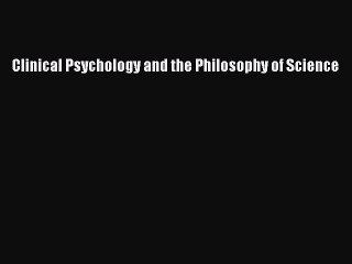 Read Clinical Psychology and the Philosophy of Science Ebook Free