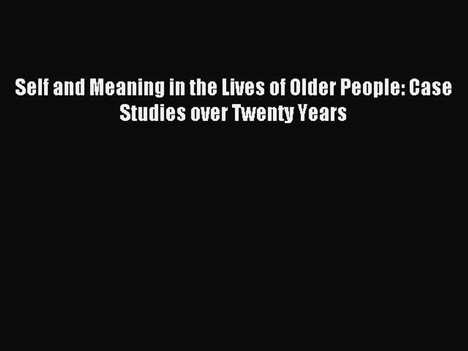 Read Self and Meaning in the Lives of Older People: Case Studies over Twenty Years Ebook Online