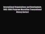 Read Book International Organizations and Development 1945-1990 (Palgrave Macmillan Transnational
