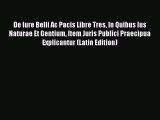 Read Book De Iure Belli Ac Pacis Libre Tres In Quibus Ius Naturae Et Gentium Item Juris Publici