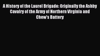Read A History of the Laurel Brigade: Originally the Ashby Cavalry of the Army of Northern