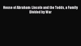 Read House of Abraham: Lincoln and the Todds a Family Divided by War PDF Free
