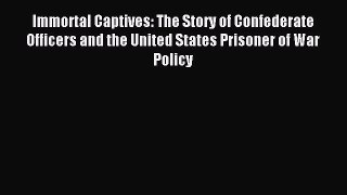 Read Immortal Captives: The Story of Confederate Officers and the United States Prisoner of