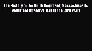 Read The History of the Ninth Regiment Massachusetts Volunteer Infantry (Irish in the Civil