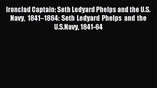Read Ironclad Captain: Seth Ledyard Phelps and the U.S. Navy 1841â€“1864: Seth Ledyard Phelps