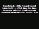 Read Stress Relief:Get It All Out Through Drums and Percussion (Stress at Work Stress Cure
