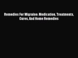 Read Remedies For Migraine: Medication Treatments Cures And Home Remedies Ebook Free