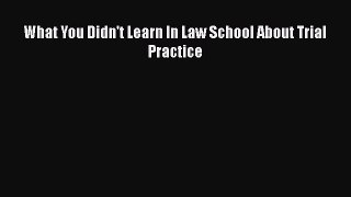 Read Book What You Didn't Learn In Law School About Trial Practice E-Book Free