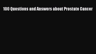 Read 100 Questions and Answers About Prostate Cancer Ebook Free