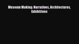 Read Museum Making: Narratives Architectures Exhibitions PDF Free