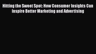 Read Hitting the Sweet Spot: How Consumer Insights Can Inspire Better Marketing and Advertising