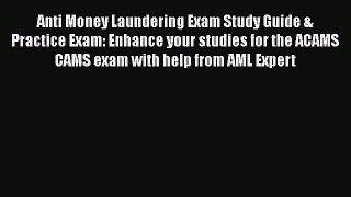 Read Anti Money Laundering Exam Study Guide & Practice Exam: Enhance your studies for the ACAMS
