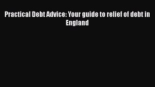 Read Book Practical Debt Advice: Your guide to relief of debt in England E-Book Free