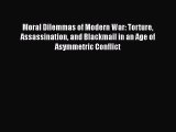 Read Book Moral Dilemmas of Modern War: Torture Assassination and Blackmail in an Age of Asymmetric