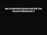 Read Book How To Fight Debt Collectors And Win! (The Essence Of Money Book 1) ebook textbooks