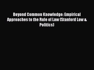 Read Book Beyond Common Knowledge: Empirical Approaches to the Rule of Law (Stanford Law &