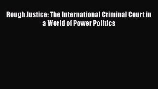 Read Book Rough Justice: The International Criminal Court in a World of Power Politics Ebook