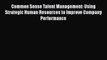 Read Common Sense Talent Management: Using Strategic Human Resources to Improve Company Performance