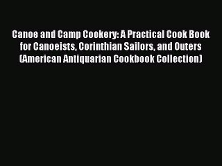 [PDF] Canoe and Camp Cookery: A Practical Cook Book for Canoeists Corinthian Sailors and Outers