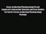 Read Focus on Nursing Pharmacology 5E and Lippincott's Interactive Tutorials and Case Studies