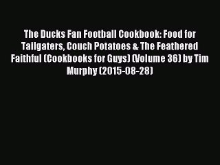 [PDF] The Ducks Fan Football Cookbook: Food for Tailgaters Couch Potatoes & The Feathered Faithful