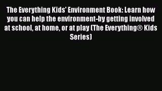 Download The Everything Kids' Environment Book: Learn how you can help the environment-by getting