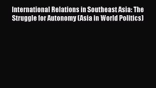 Read Book International Relations in Southeast Asia: The Struggle for Autonomy (Asia in World