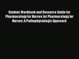 Read Student Workbook and Resource Guide for Pharmacology for Nurses for Pharmacology for Nurses: