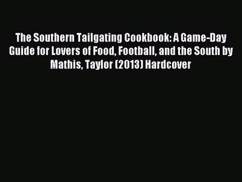 [PDF] The Southern Tailgating Cookbook: A Game-Day Guide for Lovers of Food Football and the