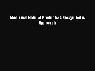 Read Medicinal Natural Products: A Biosynthetic Approach Ebook Free