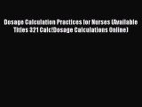 Read Dosage Calculation Practices for Nurses (Available Titles 321 Calc!Dosage Calculations