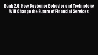 Read Bank 2.0: How Customer Behavior and Technology Will Change the Future of Financial Services