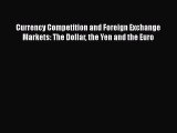 Download Currency Competition and Foreign Exchange Markets: The Dollar the Yen and the Euro
