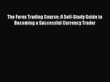Download The Forex Trading Course: A Self-Study Guide to Becoming a Successful Currency Trader