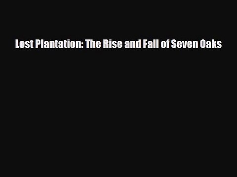 Download Lost Plantation: The Rise and Fall of Seven Oaks [Read] Online