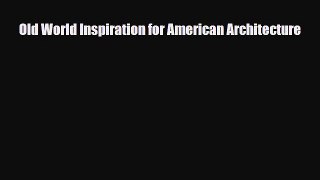 PDF Old World Inspiration for American Architecture [Read] Online