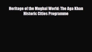 Download Heritage of the Mughal World: The Aga Khan Historic Cities Programme [PDF] Online