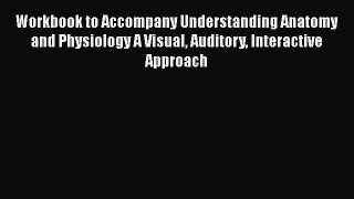 Read Workbook to Accompany Understanding Anatomy and Physiology A Visual Auditory Interactive