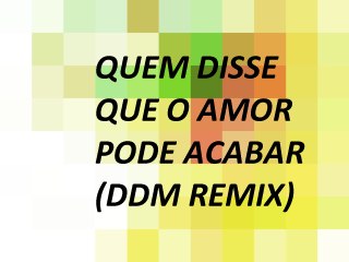 Quem disse que o amor pode acabar (DDM remix)- Catedral