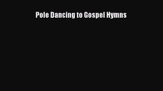 Read Pole Dancing to Gospel Hymns PDF Free