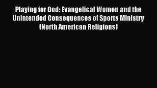Read Playing for God: Evangelical Women and the Unintended Consequences of Sports Ministry