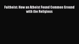 Read Faitheist: How an Atheist Found Common Ground with the Religious PDF Free
