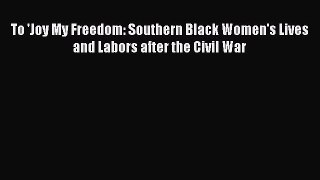 Download To 'Joy My Freedom: Southern Black Women's Lives and Labors after the Civil War Ebook