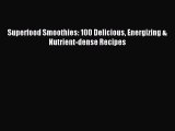 Download Superfood Smoothies: 100 Delicious Energizing & Nutrient-dense Recipes Ebook Free