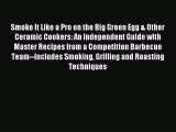 Download Smoke It Like a Pro on the Big Green Egg & Other Ceramic Cookers: An Independent Guide