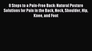 Read 8 Steps to a Pain-Free Back: Natural Posture Solutions for Pain in the Back Neck Shoulder