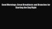 [PDF] Good Mornings: Great Breakfasts and Brunches for Starting the Day Right Download Full