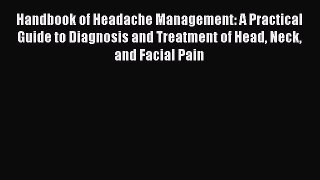 Read Handbook of Headache Management: A Practical Guide to Diagnosis and Treatment of Head