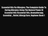 Read Essential Oils For Allergies: The Complete Guide To Curing Allergies Using The Natural