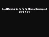 Read Good Morning Mr. Zip Zip Zip: Movies Memory and World War II PDF Free